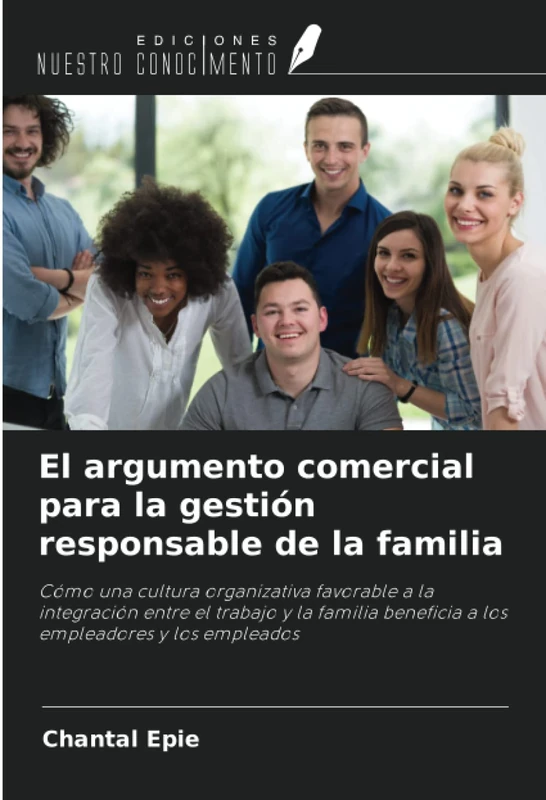 El argumento comercial para la gestión responsable de la familia: Cómo una cultura organizativa favorable a la integración entre el trabajo y la familia beneficia a los empleadores y los empleados