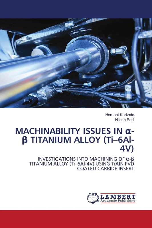 MACHINABILITY ISSUES IN α-β TITANIUM ALLOY (Ti–6Al-4V): INVESTIGATIONS INTO MACHINING OF α-β TITANIUM ALLOY (Ti–6Al-4V) USING TiAlN PVD COATED CARBIDE INSERT