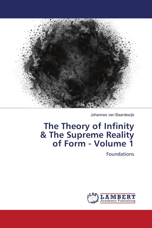 The Theory of Infinity & The Supreme Reality of Form - Volume 1: Foundations