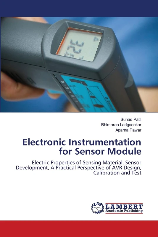 Electronic Instrumentation for Sensor Module: Electric Properties of Sensing Material, Sensor Development, A Practical Perspective of AVR Design, Calibration and Test