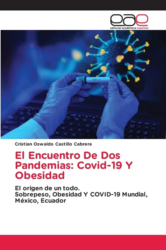El Encuentro De Dos Pandemias: Covid-19 Y Obesidad: El origen de un todo.Sobrepeso, Obesidad Y COVID-19 Mundial, México, Ecuador