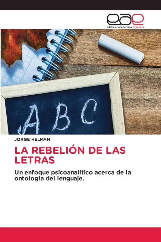 LA REBELIÓN DE LAS LETRAS: Un enfoque psicoanalítico acerca de la ontología del lenguaje.