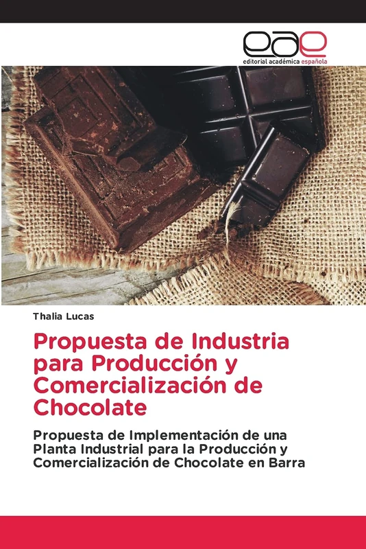 Propuesta de Industria para Producción y Comercialización de Chocolate: Propuesta de Implementación de una Planta Industrial para la Producción y Comercialización de Chocolate en Barra