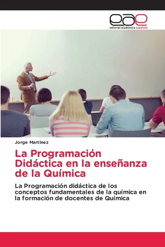 La Programación Didáctica en la enseñanza de la Química: La Programación didáctica de los conceptos fundamentales de la química en la formación de docentes de Química