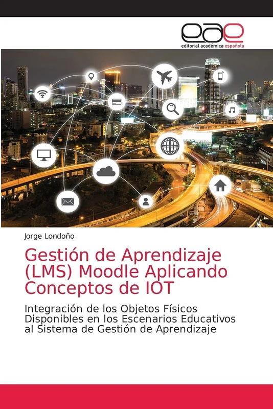 Gestión de Aprendizaje (LMS) Moodle Aplicando Conceptos de IOT: Integración de los Objetos Físicos Disponibles en los Escenarios Educativos al Sistema de Gestión de Aprendizaje - Image 1