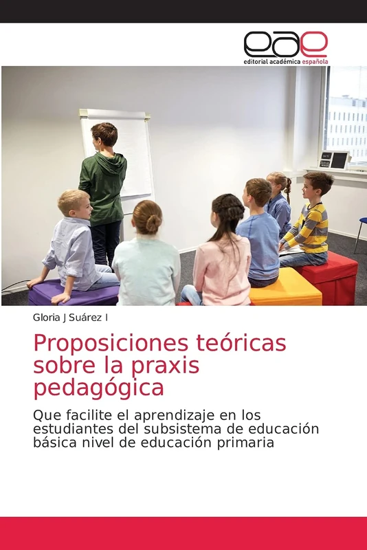 Proposiciones teóricas sobre la praxis pedagógica: Que facilite el aprendizaje en los estudiantes del subsistema de educación básica nivel de educación primaria