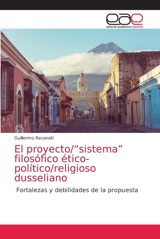 El proyecto/“sistema” filosófico ético-político/religioso dusseliano: Fortalezas y debilidades de la propuesta