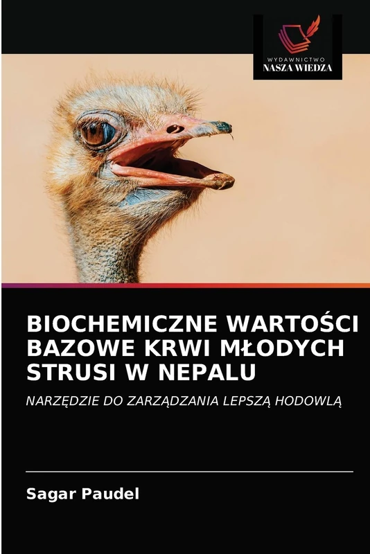 BIOCHEMICZNE WARTOŚCI BAZOWE KRWI MŁODYCH STRUSI W NEPALU: NARZĘDZIE DO ZARZĄDZANIA LEPSZĄ HODOWLĄ: NARZ¿DZIE DO ZARZ¿DZANIA LEPSZ¿ HODOWL¿