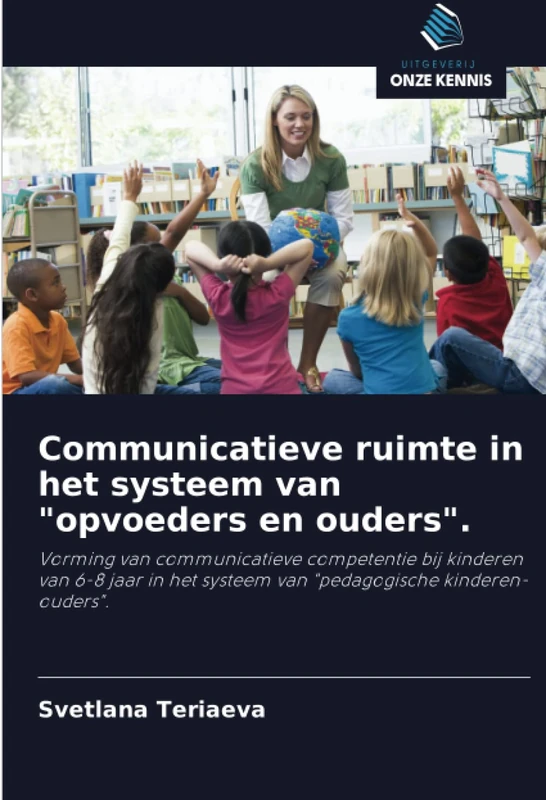 Communicatieve ruimte in het systeem van "opvoeders en ouders".: Vorming van communicatieve competentie bij kinderen van 6-8 jaar in het systeem van "pedagogische kinderen-ouders".
