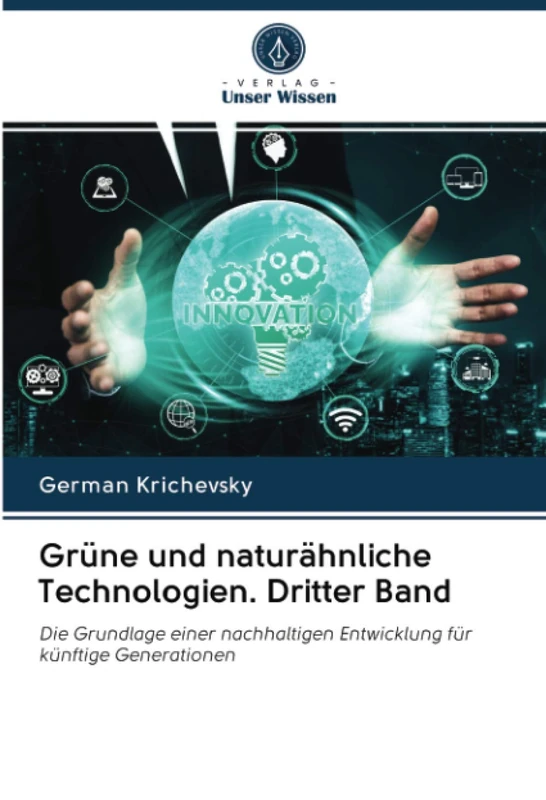 Grüne und naturähnliche Technologien. Dritter Band: Die Grundlage einer nachhaltigen Entwicklung für künftige Generationen