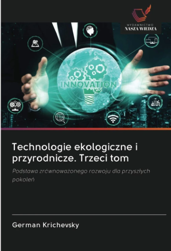 Technologie ekologiczne i przyrodnicze. Trzeci tom: Podstawa zrównoważonego rozwoju dla przyszłych pokoleń