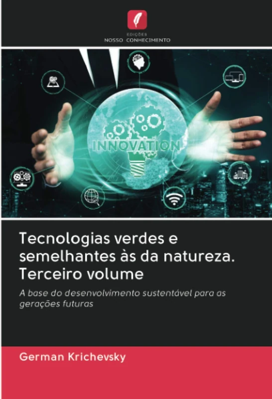 Tecnologias verdes e semelhantes às da natureza. Terceiro volume: A base do desenvolvimento sustentável para as gerações futuras