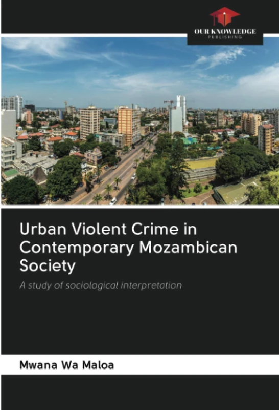 Urban Violent Crime in Contemporary Mozambican Society: A study of sociological interpretation