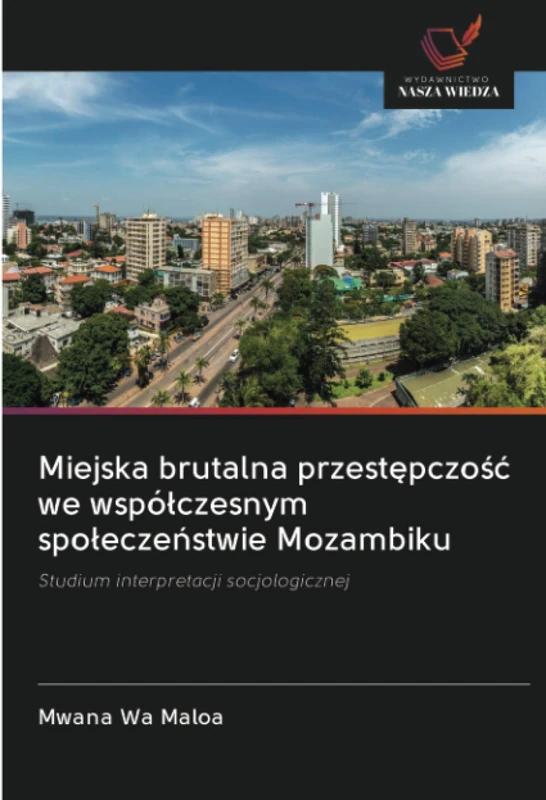 Miejska brutalna przestępczość we współczesnym społeczeństwie Mozambiku: Studium interpretacji socjologicznej