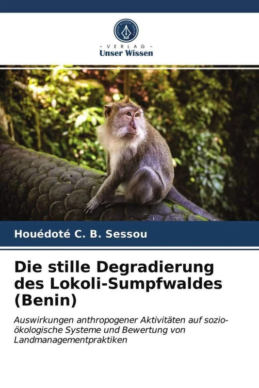 Die stille Degradierung des Lokoli-Sumpfwaldes (Benin): Auswirkungen anthropogener Aktivitäten auf sozio-ökologische Systeme und Bewertung von Landmanagementpraktiken