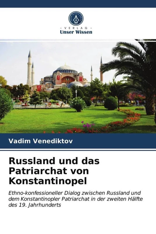 Russland und das Patriarchat von Konstantinopel: Ethno-konfessioneller Dialog zwischen Russland und dem Konstantinopler Patriarchat in der zweiten Hälfte des 19. Jahrhunderts