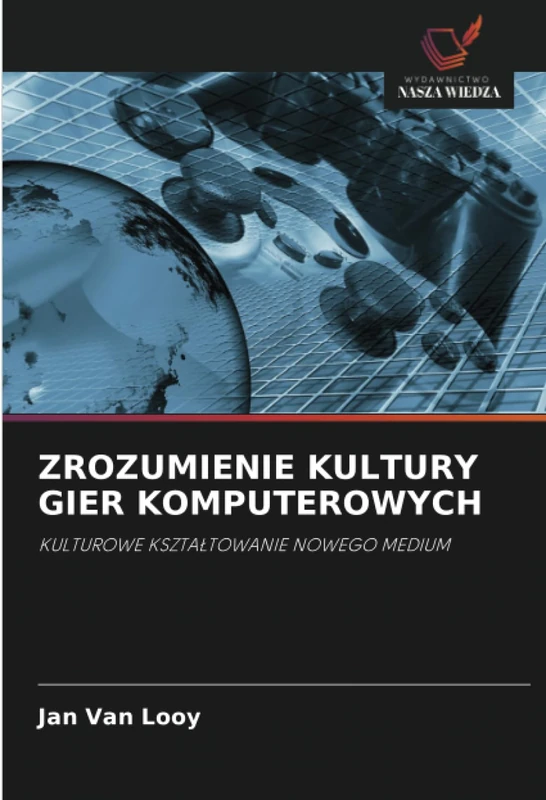 ZROZUMIENIE KULTURY GIER KOMPUTEROWYCH: KULTUROWE KSZTAŁTOWANIE NOWEGO MEDIUM