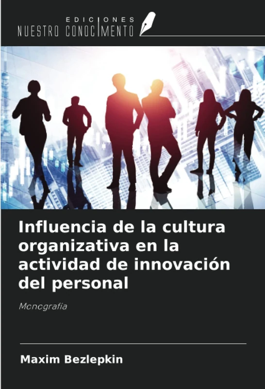 Influencia de la cultura organizativa en la actividad de innovación del personal: Monografía
