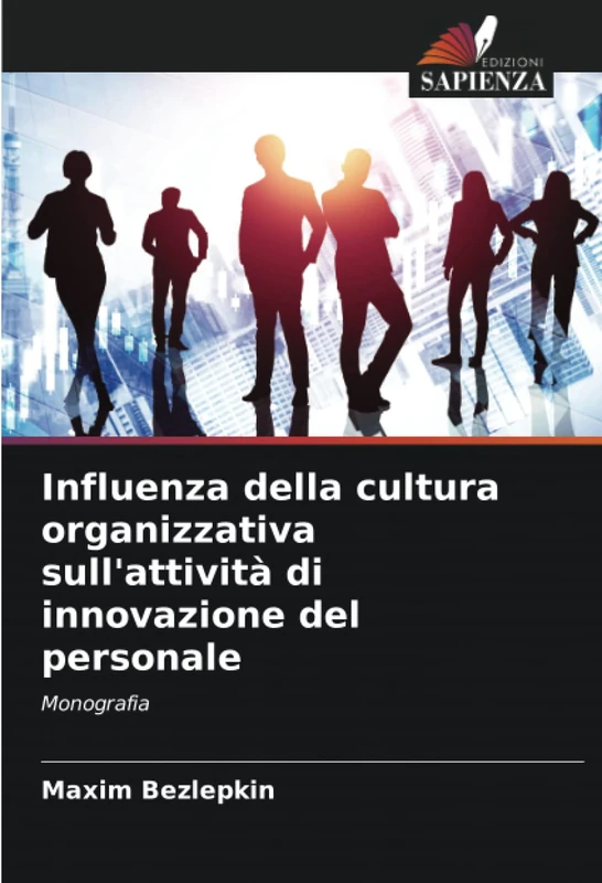 Influenza della cultura organizzativa sull'attività di innovazione del personale: Monografia