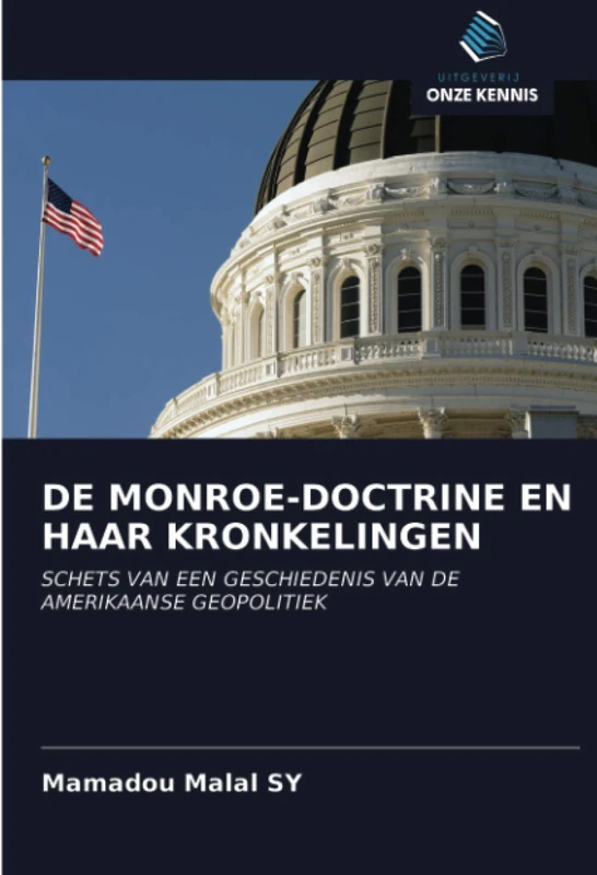 DE MONROE-DOCTRINE EN HAAR KRONKELINGEN: SCHETS VAN EEN GESCHIEDENIS VAN DE AMERIKAANSE GEOPOLITIEK