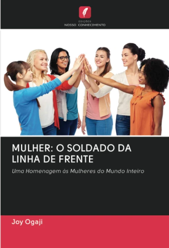 MULHER: O SOLDADO DA LINHA DE FRENTE: Uma Homenagem às Mulheres do Mundo Inteiro