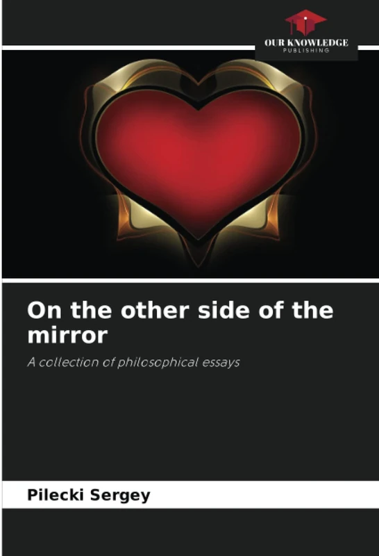On the other side of the mirror: A collection of philosophical essays