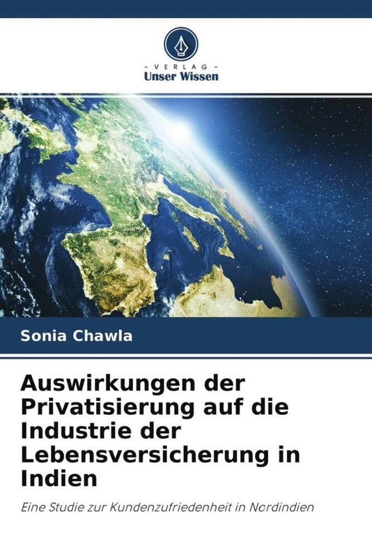 Auswirkungen der Privatisierung auf die Industrie der Lebensversicherung in Indien: Eine Studie zur Kundenzufriedenheit in Nordindien