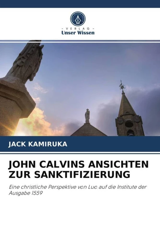 JOHN CALVINS ANSICHTEN ZUR SANKTIFIZIERUNG: Eine christliche Perspektive von Luo auf die Institute der Ausgabe 1559