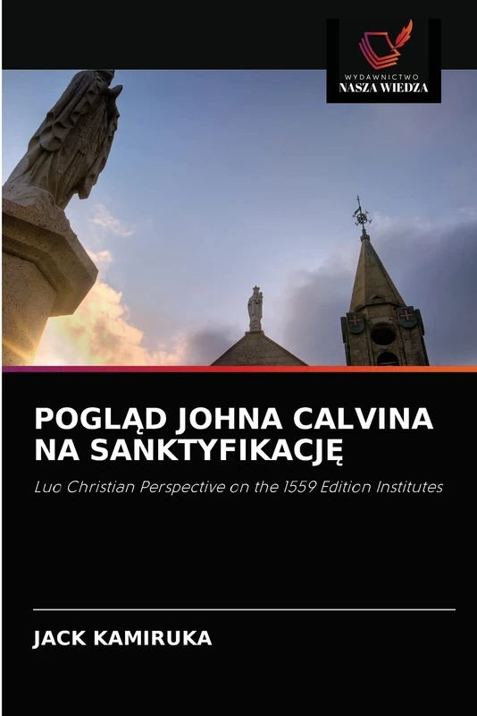 POGLĄD JOHNA CALVINA NA SANKTYFIKACJĘ: Luo Christian Perspective on the 1559 Edition Institutes - Image 1
