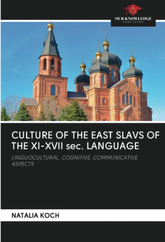 CULTURE OF THE EAST SLAVS OF THE XI-XVII sec. LANGUAGE: LINGUOCULTURAL, COGNITIVE, COMMUNICATIVE ASPECTS