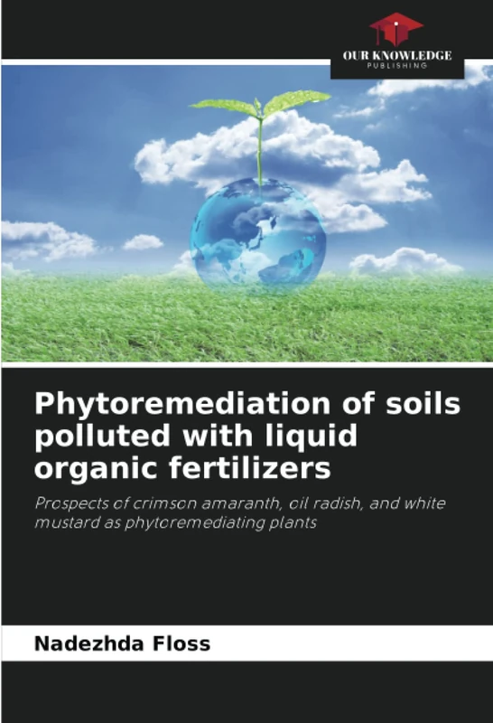 Phytoremediation of soils polluted with liquid organic fertilizers: Prospects of crimson amaranth, oil radish, and white mustard as phytoremediating plants