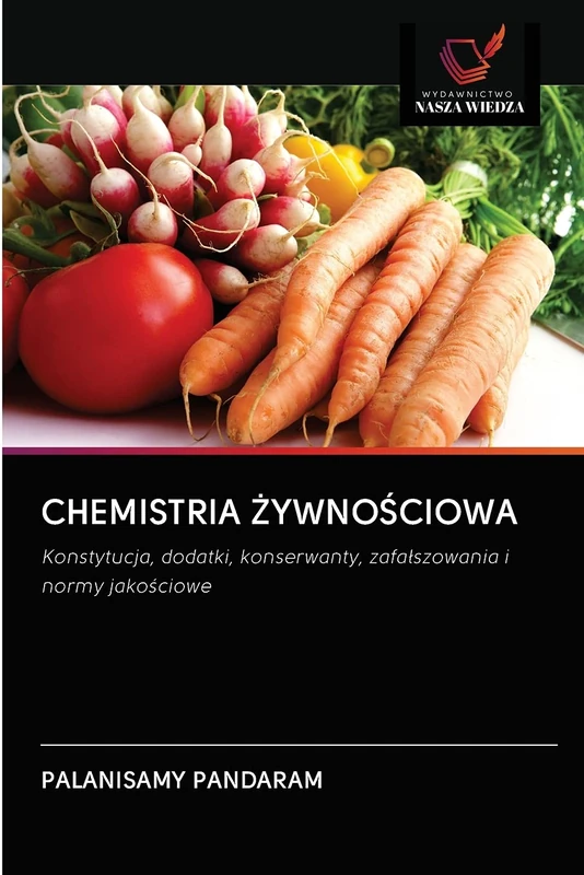 CHEMISTRIA ŻYWNOŚCIOWA: Konstytucja, dodatki, konserwanty, zafałszowania i normy jakościowe