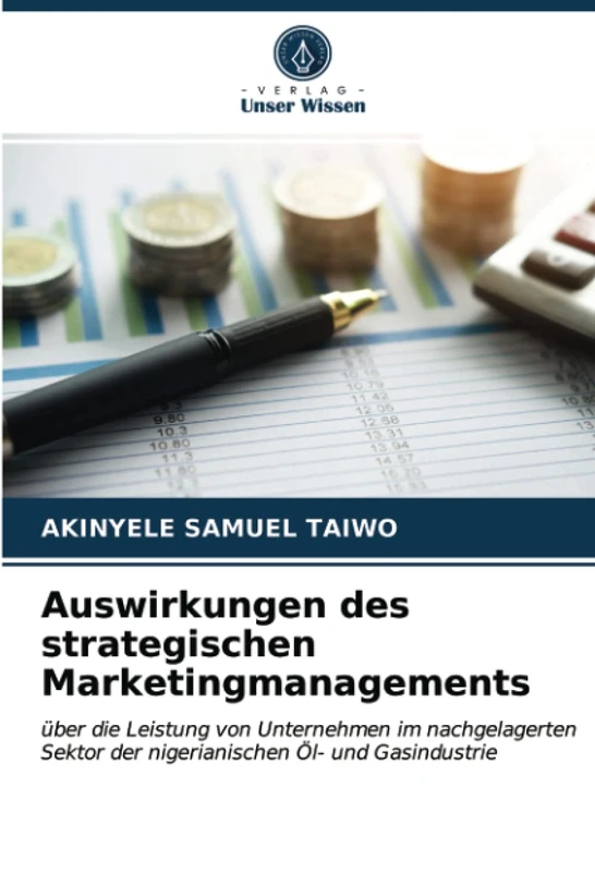 Auswirkungen des strategischen Marketingmanagements: über die Leistung von Unternehmen im nachgelagerten Sektor der nigerianischen Öl- und Gasindustrie