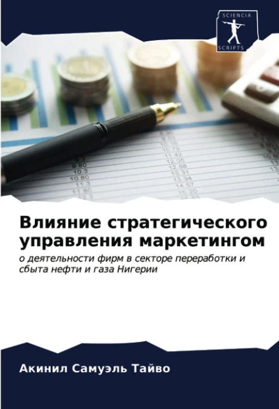 Влияние стратегического управления маркетингом: о деятельности фирм в секторе переработки и сбыта нефти и газа Нигерии: o deqtel'nosti firm w sektore pererabotki i sbyta nefti i gaza Nigerii