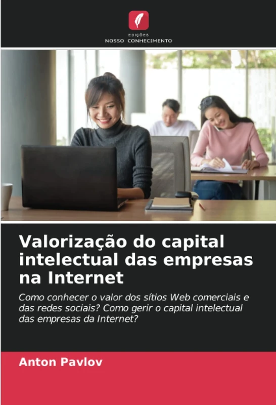 Valorização do capital intelectual das empresas na Internet: Como conhecer o valor dos sítios Web comerciais e das redes sociais? Como gerir o capital intelectual das empresas da Internet? - Image 1