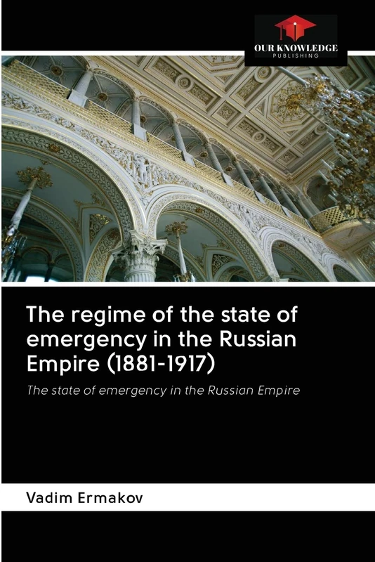 The regime of the state of emergency in the Russian Empire (1881-1917): The state of emergency in the Russian Empire