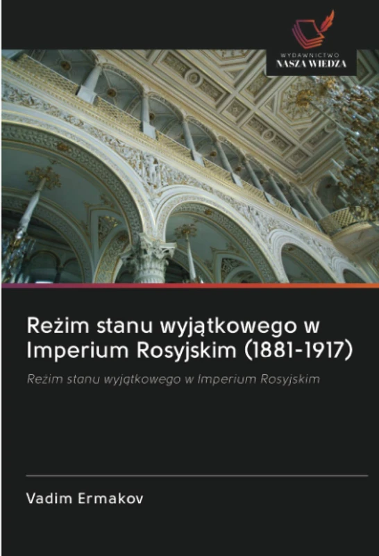 Reżim stanu wyjątkowego w Imperium Rosyjskim (1881-1917): Reżim stanu wyjątkowego w Imperium Rosyjskim: Re¿im stanu wyj¿tkowego w Imperium Rosyjskim