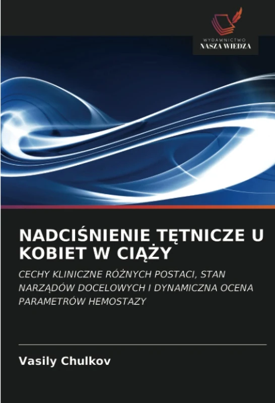 NADCIŚNIENIE TĘTNICZE U KOBIET W CIĄŻY: CECHY KLINICZNE RÓŻNYCH POSTACI, STAN NARZĄDÓW DOCELOWYCH I DYNAMICZNA OCENA PARAMETRÓW HEMOSTAZY: CECHY ... I DYNAMICZNA OCENA PARAMETRÓW HEMOSTAZY