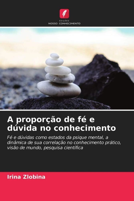 A proporção de fé e dúvida no conhecimento: Fé e dúvidas como estados da psique mental, a dinâmica de sua correlação no conhecimento prático, visão de mundo, pesquisa científica