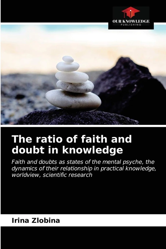 The ratio of faith and doubt in knowledge: Faith and doubts as states of the mental psyche, the dynamics of their relationship in practical knowledge, worldview, scientific research - Image 1