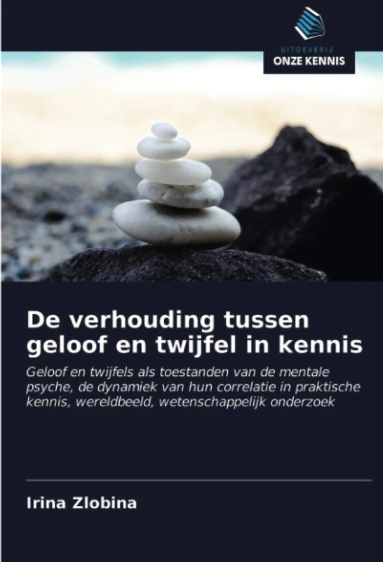De verhouding tussen geloof en twijfel in kennis: Geloof en twijfels als toestanden van de mentale psyche, de dynamiek van hun correlatie in praktische kennis, wereldbeeld, wetenschappelijk onderzoek