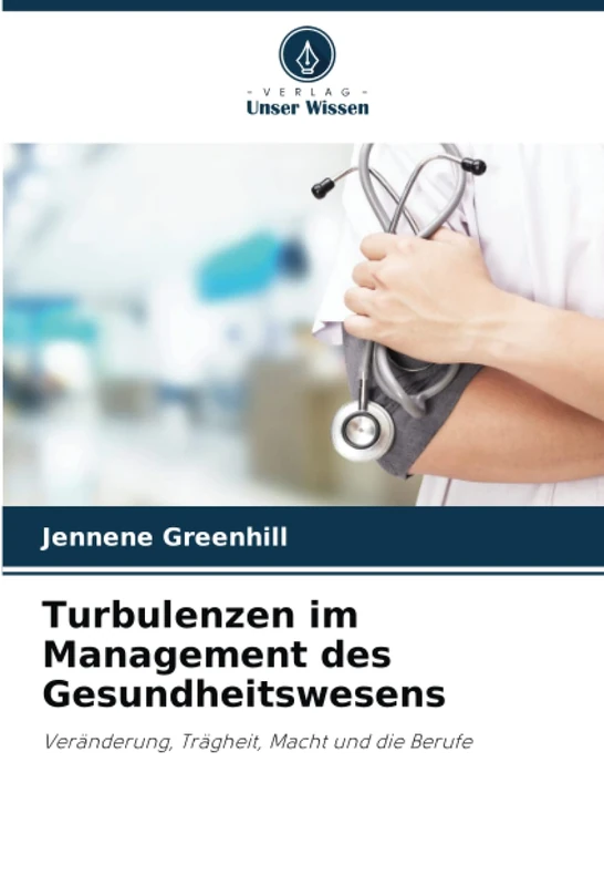 Turbulenzen im Management des Gesundheitswesens: Veränderung, Trägheit, Macht und die Berufe