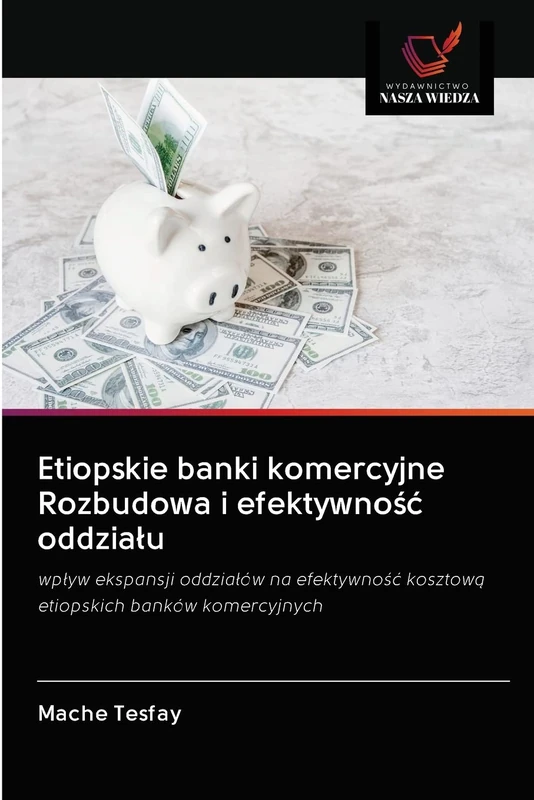 Etiopskie banki komercyjne Rozbudowa i efektywność oddziału: wpływ ekspansji oddziałów na efektywność kosztową etiopskich banków komercyjnych