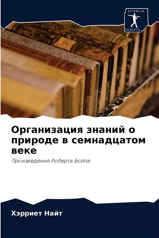 Организация знаний о природе в семнадцатом веке: Произведения Роберта Бойла: Proizwedeniq Roberta Bojla