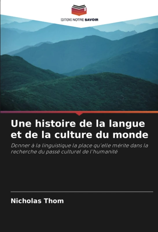 Une histoire de la langue et de la culture du monde: Donner à la linguistique la place qu'elle mérite dans la recherche du passé culturel de l'humanité