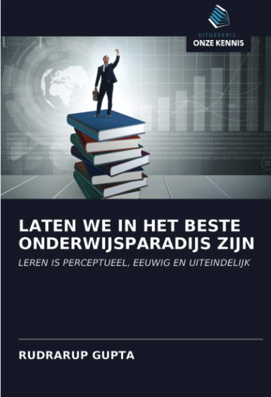 LATEN WE IN HET BESTE ONDERWIJSPARADIJS ZIJN: LEREN IS PERCEPTUEEL, EEUWIG EN UITEINDELIJK