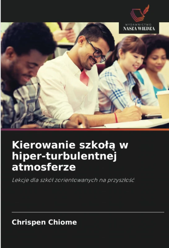 Kierowanie szkołą w hiper-turbulentnej atmosferze: Lekcje dla szkół zorientowanych na przyszłość
