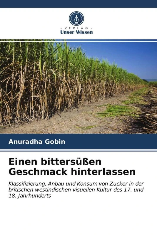 Einen bittersüßen Geschmack hinterlassen: Klassifizierung, Anbau und Konsum von Zucker in der britischen westindischen visuellen Kultur des 17. und 18. Jahrhunderts - Image 1
