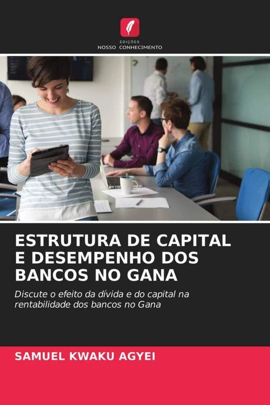 ESTRUTURA DE CAPITAL E DESEMPENHO DOS BANCOS NO GANA: Discute o efeito da dívida e do capital na rentabilidade dos bancos no Gana