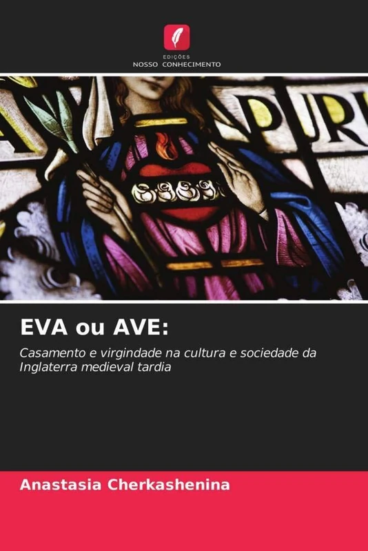 EVA ou AVE:: Casamento e virgindade na cultura e sociedade da Inglaterra medieval tardia